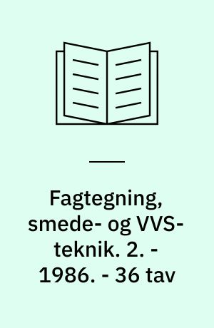 Fagtegning, smede- og VVS-teknik. 2. - 1986. - 36 tav