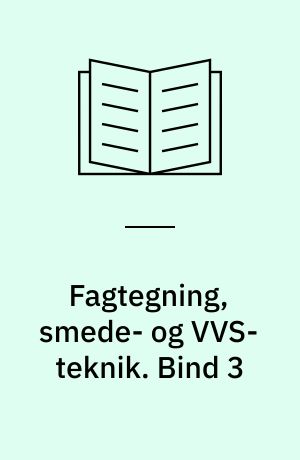 Fagtegning, smede- og VVS-teknik. Bind 3