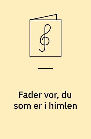 Fader vor, du som er i himlen : Fader vor: 5 sange for lige stemmer; 1 : kor for lige stemmer
