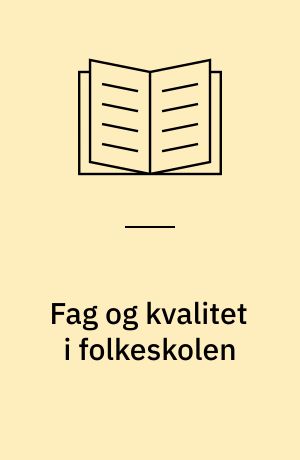 Fag og kvalitet i folkeskolen : foreløbig sammenfatning af rapporter fra Indholds- og kvalitetsudviklingsprojektet