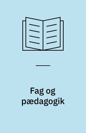 Fag og pædagogik : det fagpædagogiske projekt : Ørsted Programmet : ånd, opdragelse, undervisning