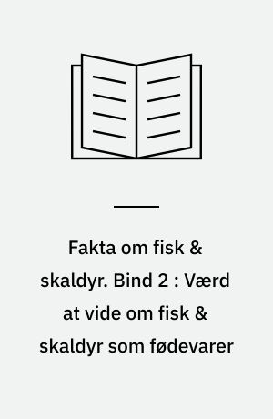 Fakta om fisk & skaldyr. Bind 2 : Værd at vide om fisk & skaldyr som fødevarer