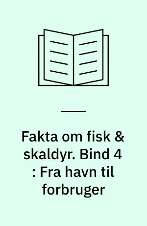 Fakta om fisk & skaldyr. Bind 4 : Fra havn til forbruger