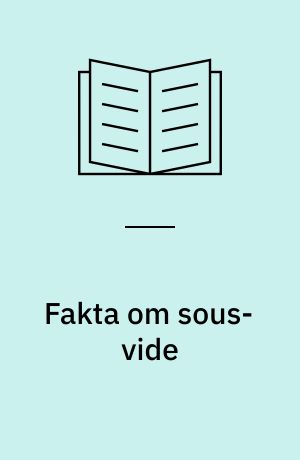 Fakta om sous-vide : tilberedning i vakuumposer