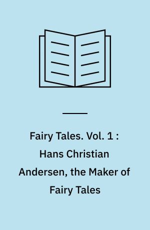 Fairy Tales. Vol. 1 : Hans Christian Andersen, the Maker of Fairy Tales