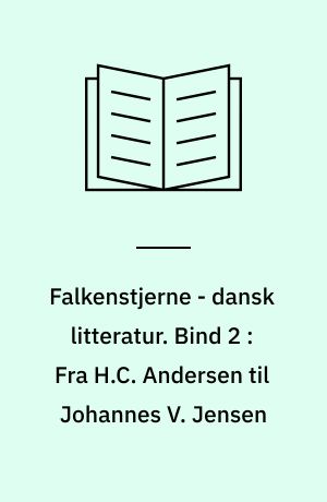 Falkenstjerne - dansk litteratur. Bind 2 : Fra H.C. Andersen til Johannes V. Jensen