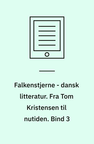 Falkenstjerne - dansk litteratur. Fra Tom Kristensen til nutiden. Bind 3