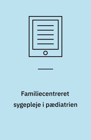 Familiecentreret sygepleje i pædiatrien : en begrebsanalyse