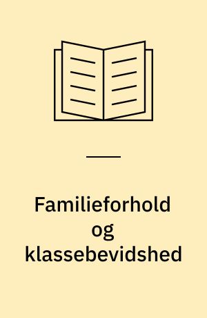 Familieforhold og klassebevidshed : Kapitalaffirmative funktioner i reproduktionssfæren