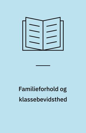 Familieforhold og klassebevidsthed : kapitalaffirmative funktioner i reproduktionssfæren