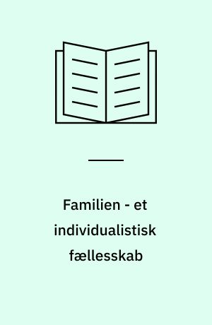 Familien - et individualistisk fællesskab : en undersøgelse af danskeres kulturelle forståelser af familien - set på tværs af generationer : kandidatspeciale