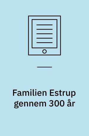 Familien Estrup gennem 300 år : 1705-2002 : rytterbonde i Estrup, Øster Hornum sogn, Christen Poulsens efterslægt i mandslinjerne : med tillæg: hospitalsforstander Laurits Carl Constantin Estrups efterkommere, konseilspræsident Jacob Brønnum Scavenius Estrups efterkommere og aner