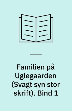 Familien på Uglegaarden. Bind 1 (Stor skrift)