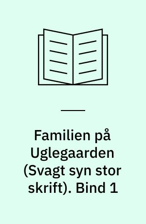 Familien på Uglegaarden. Bind 1 (Stor skrift)