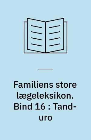 Familiens store lægeleksikon : vor tids medicinske leksikon. Bind 16 : Tand-uro
