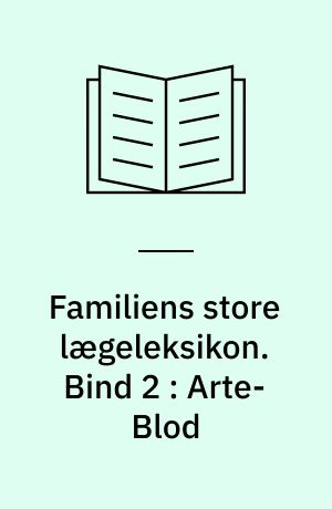 Familiens store lægeleksikon : vor tids medicinske leksikon. Bind 2 : Arte-Blod