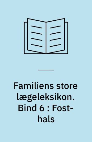 Familiens store lægeleksikon : vor tids medicinske leksikon. Bind 6 : Fost-hals
