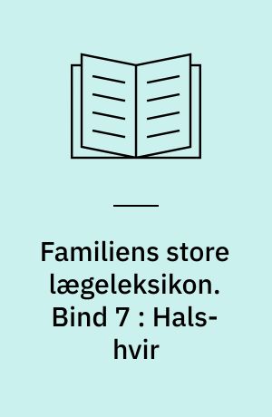 Familiens store lægeleksikon : vor tids medicinske leksikon. Bind 7 : Hals-hvir