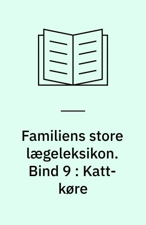 Familiens store lægeleksikon : vor tids medicinske leksikon. Bind 9 : Katt-køre