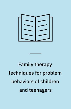 Family therapy techniques for problem behaviors of children and teenagers
