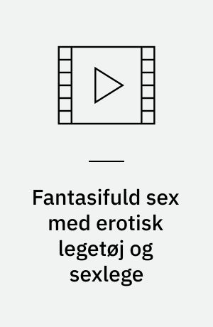 Fantasifuld sex med erotisk legetøj og sexlege