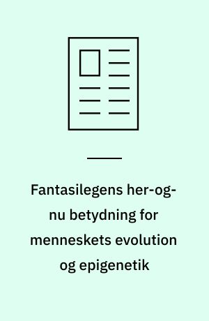 Fantasilegens her-og-nu betydning for menneskets evolution og epigenetik