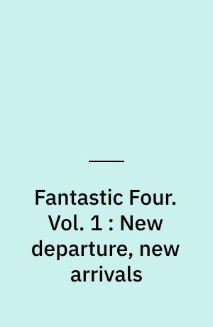 Fantastic Four. Vol. 1 : New departure, new arrivals