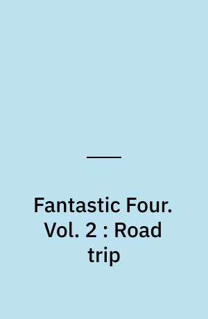 Fantastic Four. Vol. 2 : Road trip