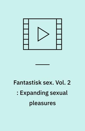 Fantastisk sex : for bedre sex hele livet. Vol. 2 : Expanding sexual pleasures