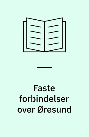 Faste forbindelser over Øresund : Redegørelse i fortsættelse af Øresundsudvalgenes betænkning af 1962