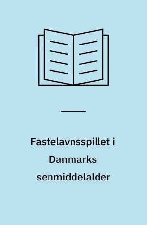 Fastelavnsspillet i Danmarks senmiddelalder : om Den utro hustru og fastelavnsspillets tradition