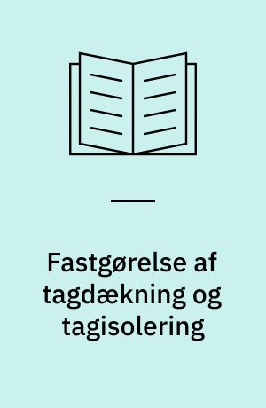 Fastgørelse af tagdækning og tagisolering : projektering af tage med tagpap og tagfolie