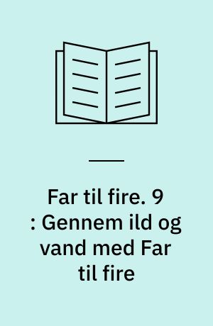 Far til fire. 9 : Gennem ild og vand med Far til fire