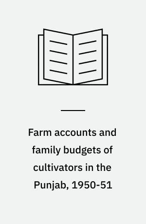 Farm accounts and family budgets of cultivators in the Punjab, 1950-51