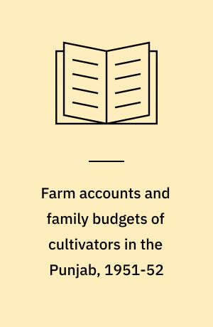 Farm accounts and family budgets of cultivators in the Punjab, 1951-52