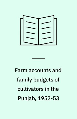 Farm accounts and family budgets of cultivators in the Punjab, 1952-53