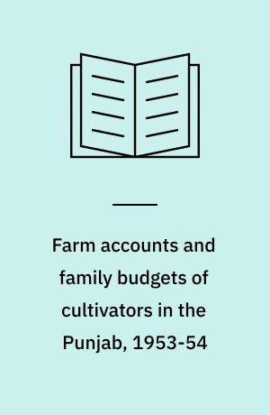 Farm accounts and family budgets of cultivators in the Punjab, 1953-54