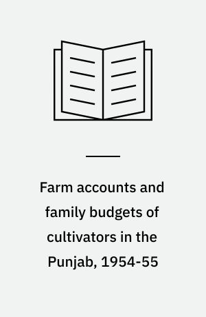 Farm accounts and family budgets of cultivators in the Punjab, 1954-55