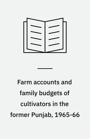 Farm accounts and family budgets of cultivators in the former Punjab, 1965-66