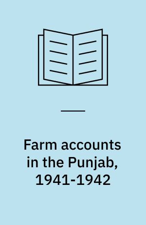 Farm accounts in the Punjab, 1941-1942 : being the fourteenth year of issue, summarising the accounts of 25 holdings of various kinds, with a section on cost of different methods of well-irrigation in the Punjab