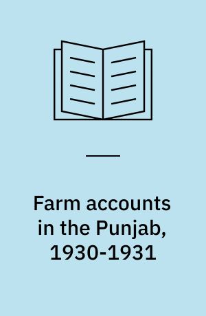 Farm accounts in the Punjab, 1930-1931 : being the seventh year's accounts of certain farms, with a section on the cost of well-irrigation in the Punjab