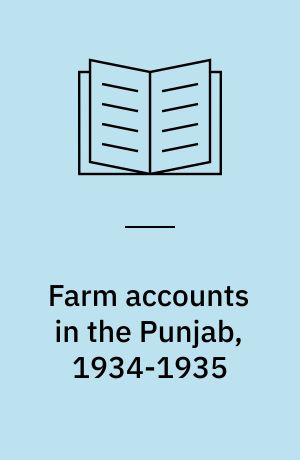 Farm accounts in the Punjab, 1934-1935 : being the eleventh year's accounts of certain farms, with a section on the cost of well-irrigation in the Punjab