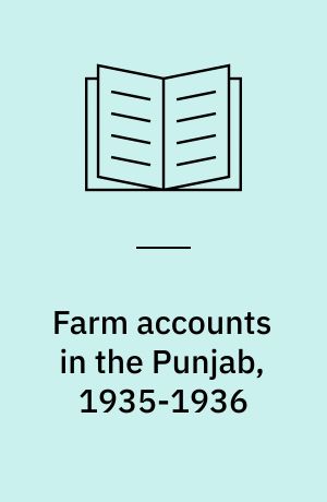 Farm accounts in the Punjab, 1935-1936 : being the twelfth year's accounts of certain farms, with a section on the cost of different types of well-irrigation in the Punjab