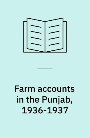 Farm accounts in the Punjab, 1936-1937 : being the thirteenth year of issue, containing accounts of 25 holdings, with a section on cost of different methods of well-irrigation in the Punjab