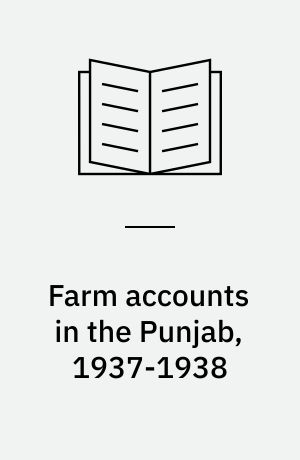 Farm accounts in the Punjab, 1937-1938 : being the fourteenth year of issue, containing accounts of 26 holdings, with a section on cost of different methods of well-irrigation in the Punjab