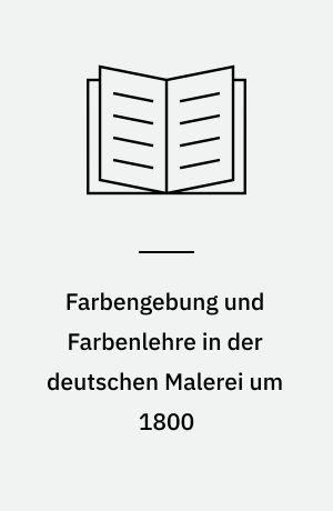 Farbengebung und Farbenlehre in der deutschen Malerei um 1800