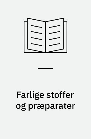 Farlige stoffer og præparater : vejledning vedrørende klassificering, emballering og mærkning