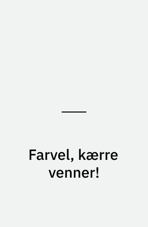Farvel, kærre venner!