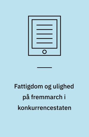 Fattigdom og ulighed på fremmarch i konkurrencestaten : en dokumentation