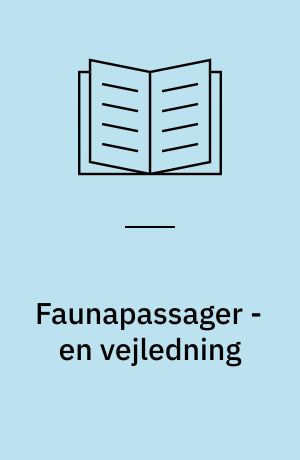 Faunapassager - en vejledning : anlæg og planlægning